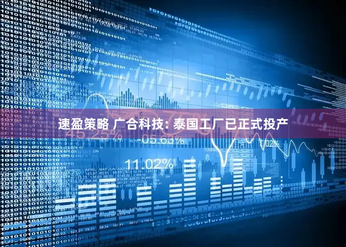 速盈策略 广合科技: 泰国工厂已正式投产