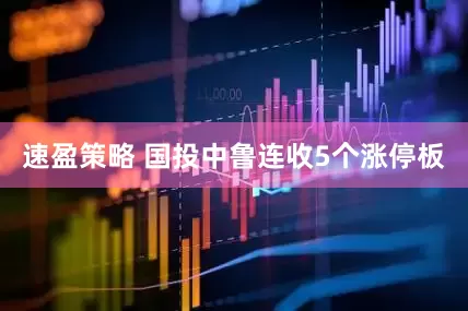 速盈策略 国投中鲁连收5个涨停板