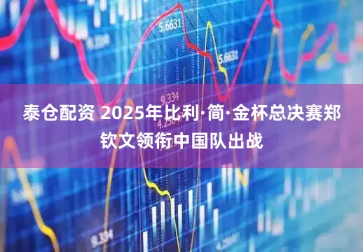 泰仓配资 2025年比利·简·金杯总决赛郑钦文领衔中国队出战