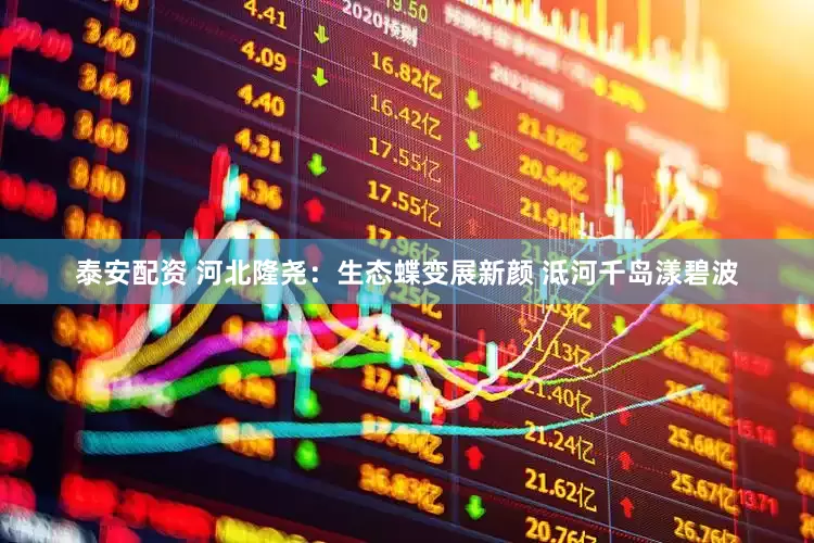 泰安配资 河北隆尧：生态蝶变展新颜 泜河千岛漾碧波
